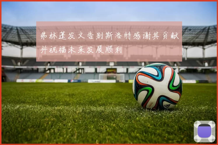 弗林蓬发文告别斯洛特感谢其贡献并祝福未来发展顺利